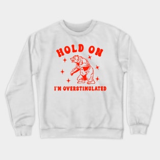 Hold On I'm Overstimulated Crewneck Sweatshirt